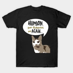 Human you disappoint me again... cat funny tshirt T-Shirt